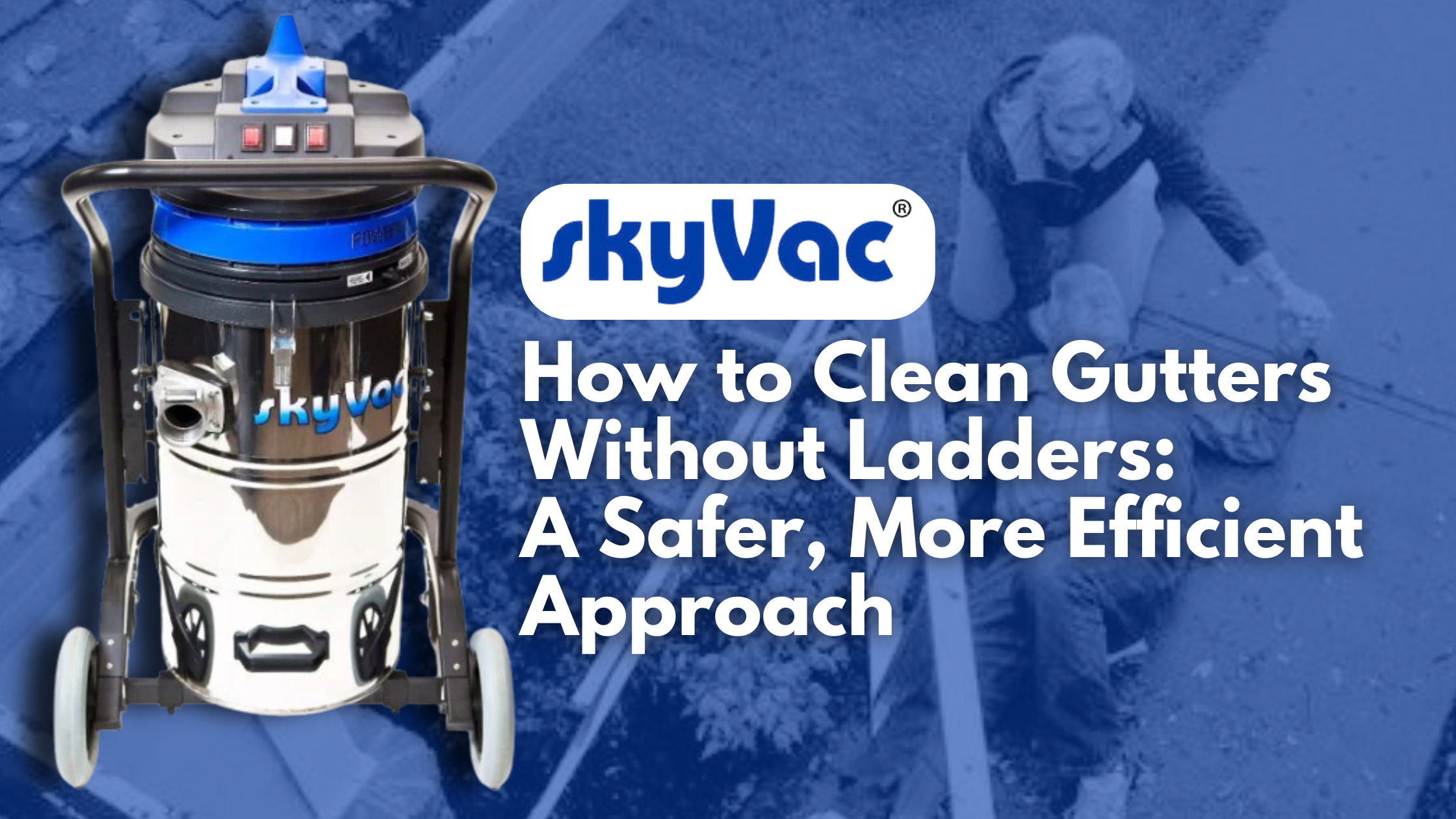 How to Clean Gutters Without Ladders: A Safer, More Efficient Approach ...