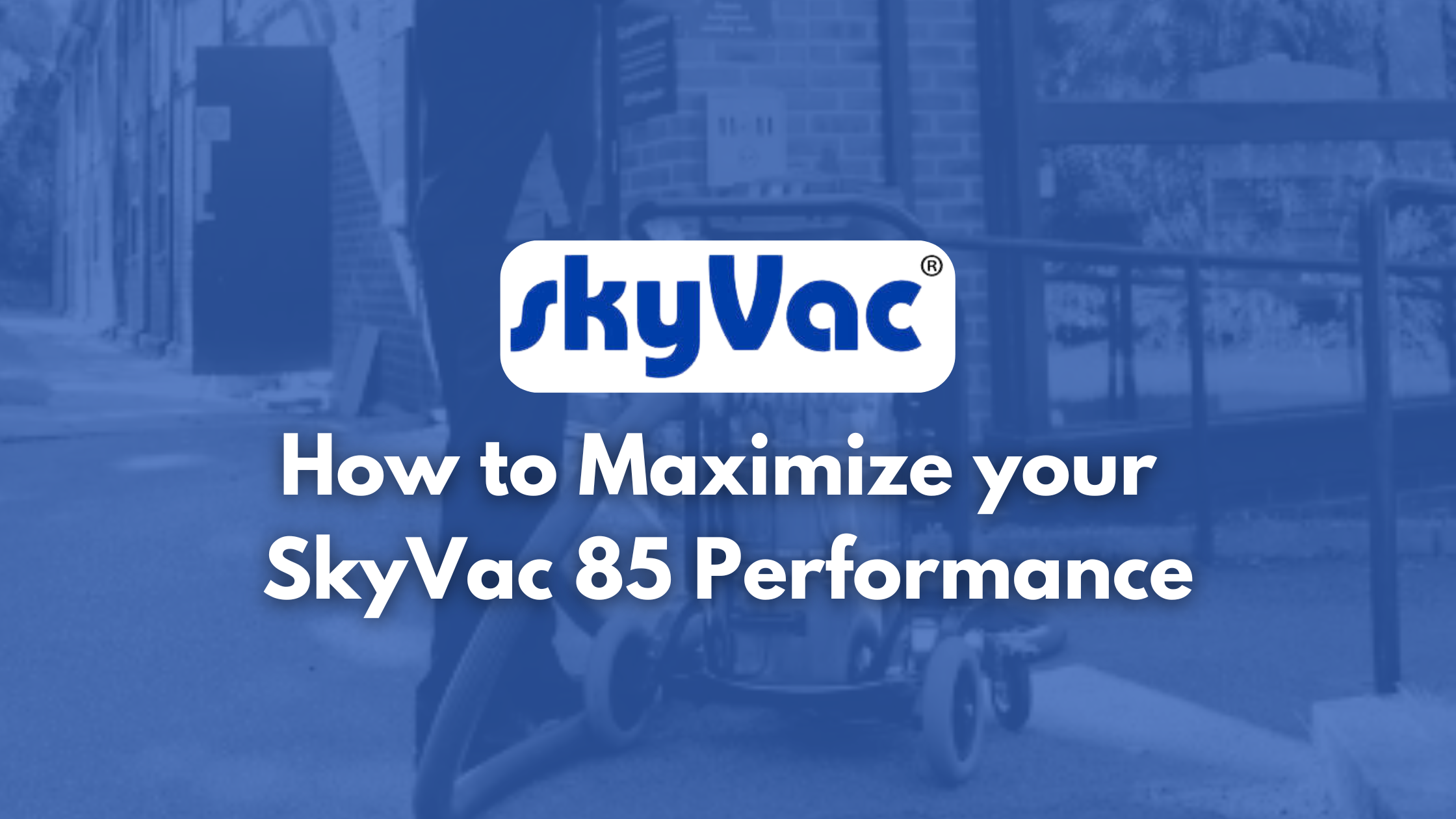 How to Maximize your SkyVac 85 Performance
